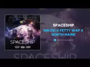 Nikosi - Spaceship ft Fetty Wap x North Maine